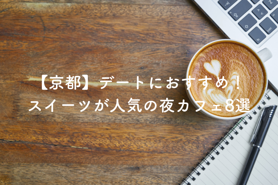 【京都】デートにおすすめ！スイーツが人気の夜カフェ8選